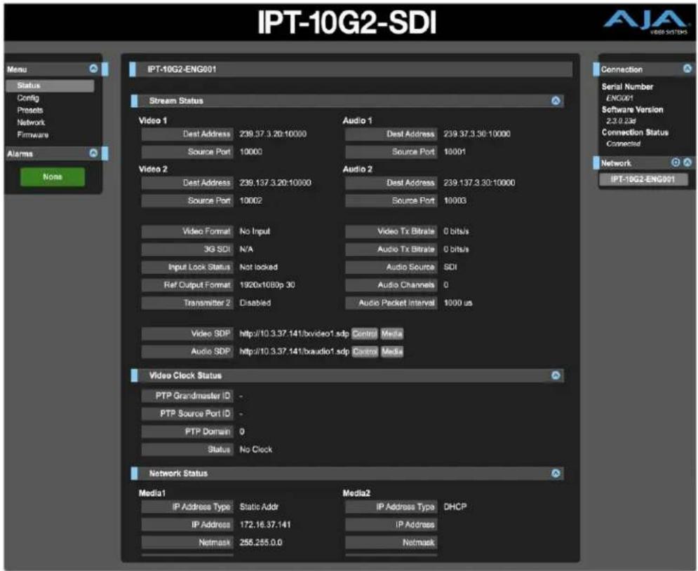 IPT-10G2-SDI Menu Status Config Presents Network Firmware Alarms None IPT-10G2-ENG001 Stream Status Video 1 Dest Address 239.37.3.20:10000 Source Port 10000 Audio 1 Dest Address 239.37.3.30:10000 Source Port 10001 Video 2 Dest Address 239.137.3.20:10000 Source Port 10002 Audio 2 Dest Address 239.137.3.30:10000 Source Port 10003 Video Format No Input 3G SDI N/A Input Lock Status Not locked Ref Output Format 1920x1080p 30 Transmitter 2 Disabled Video Tx Bitrate 0 bits/s Audio Tx Bitrate 0 bits/s Audio Source SDI Audio Channels 0 Audio Packet Interval 1000 us Video SDP http://10.3.37.141/bvideo1.sdp Control Media Audio SDP http://10.3.37.141/baudio1.sdp Control Media Video Clock Status PTP Grandmaster ID - PTP Source Port ID - PTP Domain 0 Status No Clock Network Status Media1 IP Address Type Static Addr IP Address 172.16.37.141 Netmask 255.255.0.0 Media2 IP Address Type DHCP IP Address IP Address Netmask