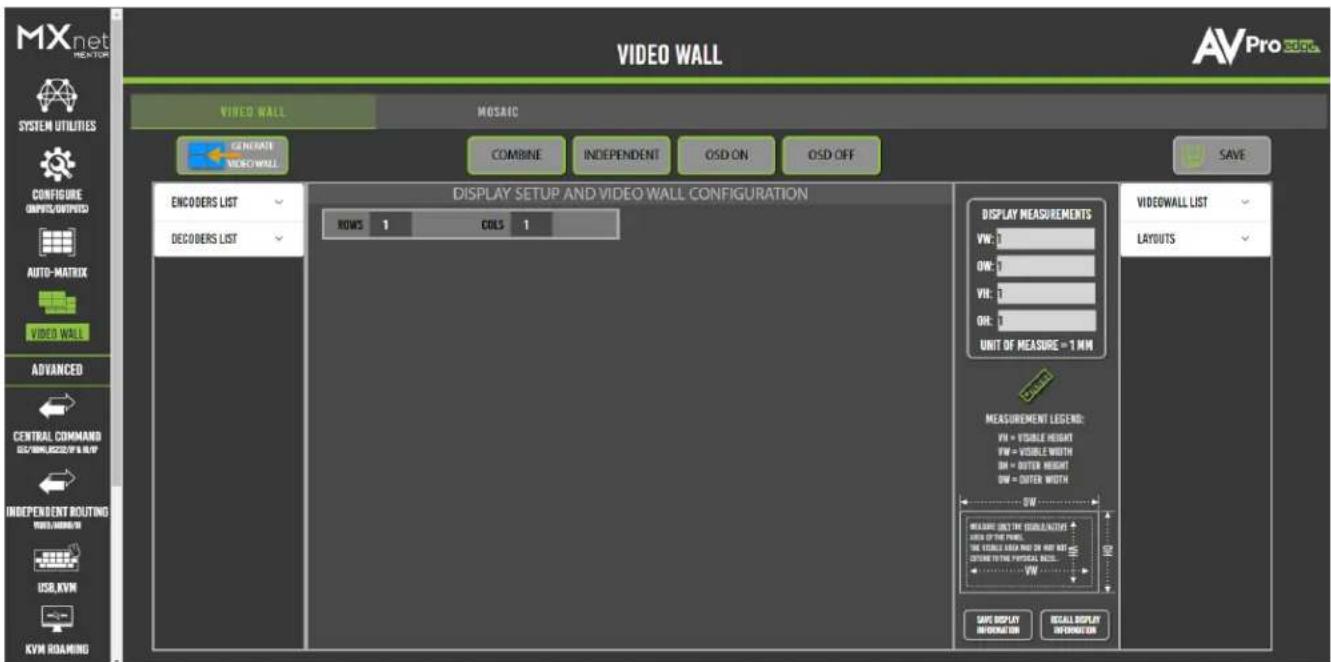 MXnet MENTOP VIDEO WALL AVPro SYSTEM UTILITIES CONFIGURE COMPRESSMENTS AUTO-MATRIX VIDEO WALL ADVANCED CENTRAL COMMAND SICUUM/2023/01/01/07 INDEPENDENT ROUTING WORK/WORM/01 USB/KVM KVM ROAMING VIDEO WALL MOSAIC COMBINE INDEPENDENT OSD ON OSD OFF ENCODERS LIST ROWS 1 COILS 1 DISPLAY SETUP AND VIDEO WALL CONFIGURATION DISPLAY MEASUREMENTS VW: 0 ON: 0 VH: 0 OR: 0 UNIT OF MEASURE = 1 MM MEASUREMENT LEGEND: VW × VISIBLE HEIGHT VW × VISIBLE WIDTH ON × OUTER HEIGHT ON × OUTER WIDTH WEASURE ON THE DISCUSSIONAL WITH OF THE PANEL. THE VISIBLE AREA NOT OK BUT NOT CREATE TO THE PHYSICAL SHEET... + - - - - - - SAVE DISPLAY INFORMATION INSTALL DISPLAY INFORMATION