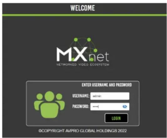 WELCOME MXnet NETWORKED VIDEO Ecosystem ENTER USERNAME AND PASSWORD USERNAME: admin PASSWORD: ****_ LOGIN ©COPYRIGHT AVPRO GLOBAL HOLDINGS 2022