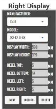 Right Display MANUFACTURER: Dell MODEL: S2421HS DISPLAY WIDTH: 530 MM DISPLAY HEIGHT: 815 MM BEZEL TOP: 5 MM BEZEL BOTTOM: 14 MM BEZEL LEFT: 5 MM BEZEL RIGHT: 5 MM NEW MODIFY DELETE