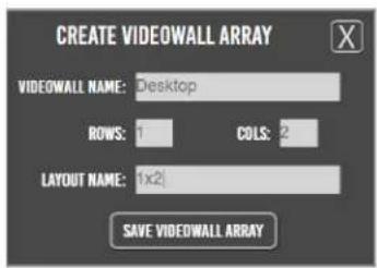CREATE VIDEOWALL ARRAY VIDEOWALL NAME: Desktop ROWS: 1 COLS: 2 LAYOUT NAME: 1x2 SAVE VIDEOWALL ARRAY