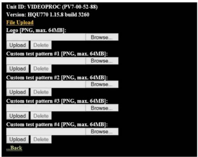 Unit ID: VIDEOPROC (PV7-00-52-88) Version: HQU770 1.15.8 build 3260 File Upload Logo [PNG, max. 64MB]: Browse... Upload Delete Custom test pattern #1 [PNG, max. 64MB]: Browse... Upload Delete Custom test pattern #2 [PNG, max. 64MB]: Browse... Upload Delete Custom test pattern #3 [PNG, max. 64MB]: Browse... Upload Delete Custom test pattern #4 [PNG, max. 64MB]: Browse... Upload Delete ...Back