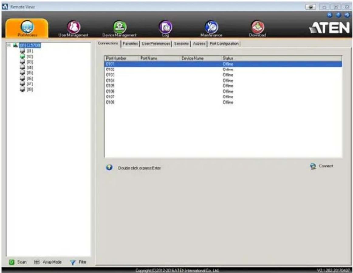 Remote Views PortAccess User Management Device Management Log Maintenance Download [01]C:\5708 [01] [02] [03] [04] [05] [06] [07] [08] Connections Favorites User Preferences Sessions Access Port Configuration Port Number Port Name Device Name Status 0107 Offline 0102 Offline 0103 Offline 0104 Offline 0105 Offline 0106 Offline 0107 Offline 0108 Offline Double click or press Enter Connect Scan Asay Mode Files Copyright ©2012-2016 ATEH International Co. Ltd V2.1.202.20:70407