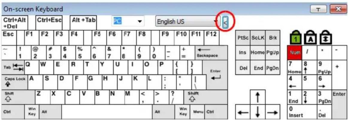 On-screen Keyboard Ctrl+Alt +Del Esc | F1 F2 F3 F4 F5 F6 F7 F8 F9 F10 F11 F12 ~ ! @ # $ % ^ & * ( ) - + ← 1 2 3 4 5 6 7 8 9 0 - = Backspace Tab Q W E R T Y U I O P { } Enter Caps Lock A S D F G H J K L : " | Shift Z X C V B N M < > ? Shift ↑ Ctrl Win Key Alt Alt Win Key Menu Ctrl PtSc ScLK Brk Ins Home PgUp Del End PgDn Num / * - 7 8 9 + Home ↑ PgUp 4 5 6 → 1 2 3 Enter End ↓ PgDn 0 Insert . Del