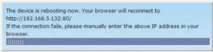 The device is rebooting now. Your browser will reconnect to http://192.168.5.132:80/ If the connection fails, please manually enter the above IP address in your browser.