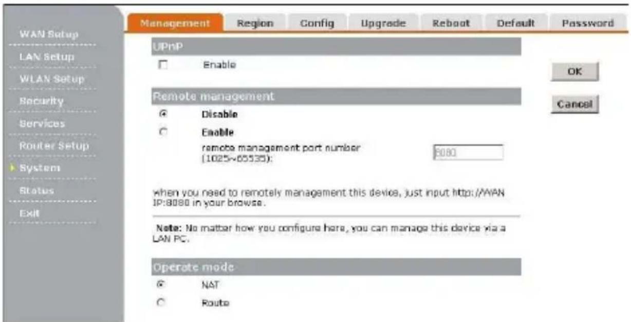 WAN Setup LAN Setup WLAN Setup Security Services Router Setup System Status Exit Management Region Config Upgrade Reboot Default Password UPnP Enable Remote management Disable Enable remote management port number (1025~65535): $080 When you need to remotely management this device, just input http://WAN IP:8080 in your browse. Note: No matter how you configure here, you can manage this device via a LAN PC. Operate mode NAT Route