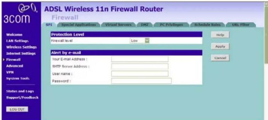 3COM ADSL Wireless 11n Firewall Router Firewall SPI Special Applications Virtual Servers DMZ PC Privileges Schedule Rules URL Filter Welcome LAN Settings Wireless Settings Internet Settings ▶ Firewall Advanced VPN System Tools Status and Logs Support/Feedback LOG OUT Protection Level Firewall level Low Alert by e-mail Your E-mail Address : SMTP Server Address : User name : Password : Help Apply Cancel