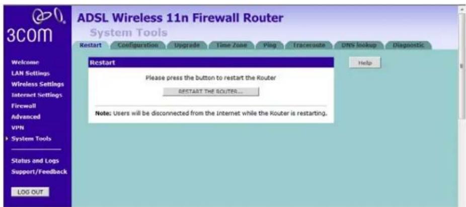 ADSL Wireless 11n Firewall Router System Tools Restart Configuration Upgrade Time Zone Ping Traceroute DNS lookup Diagnostic Help Restart Please press the button to restart the Router RESTART THE ROUTER... Note: Users will be disconnected from the Internet while the Router is restarting. LAN Settings Wireless Settings Internet Settings Firewall Advanced VPN System Tools Status and Logs Support/Feedback LOG OUT