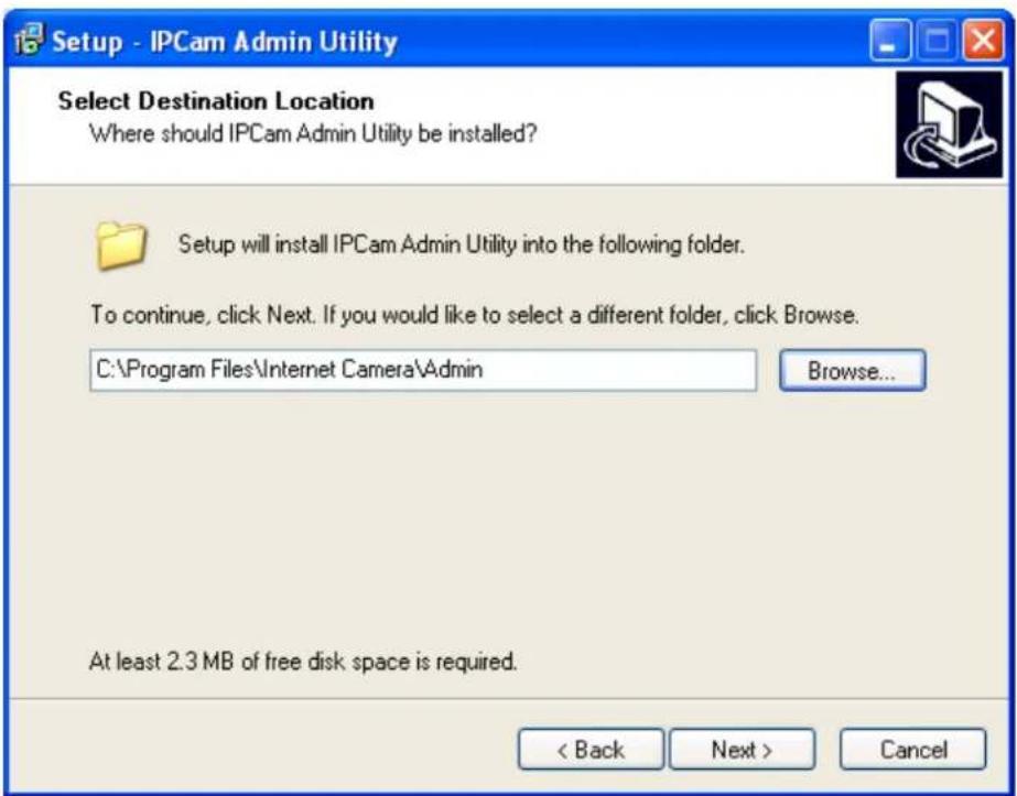 Setup - IPCam Admin Utility Select Destination Location Where should IPCam Admin Utility be installed? Setup will install IPCam Admin Utility into the following folder. To continue, click Next. If you would like to select a different folder, click Browse. C:\Program Files\Internet Camera\Admin Browse... At least 2.3 MB of free disk space is required. < Back Next > Cancel