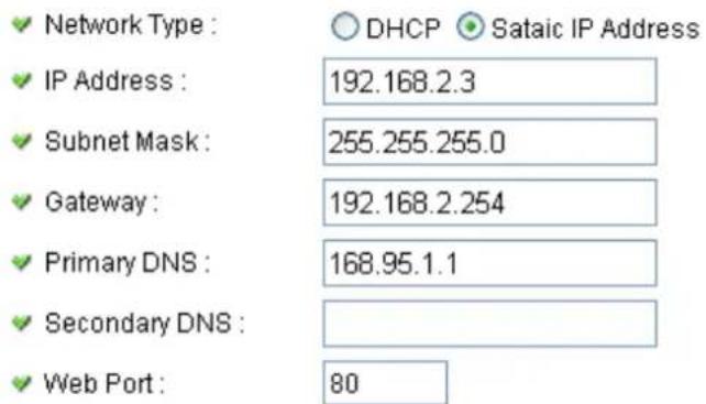 ✓ Network Type : ○ DHCP ● Sataic IP Address ✓ IP Address : 192.168.2.3 ✓ Subnet Mask : 255.255.255.0 ✓ Gateway : 192.168.2.254 ✓ Primary DNS : 168.95.1.1 ✓ Secondary DNS : ✓ Web Port : 80