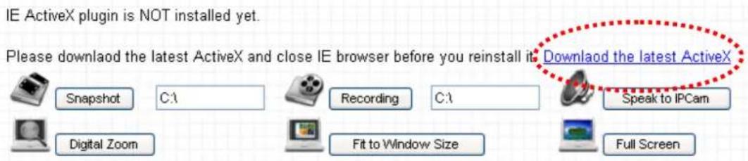 IE ActiveX plugin is NOT installed yet. Please download the latest ActiveX and close IE browser before you reinstall it. Download the latest ActiveX Snapshot C:\Recording C:\Speak to IPCam Digital Zoom Fit to Window Size Full Screen