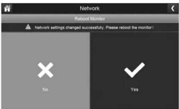 Network Reboot Monitor Network settings changed successfully. Please reboot the monitor! No Yes