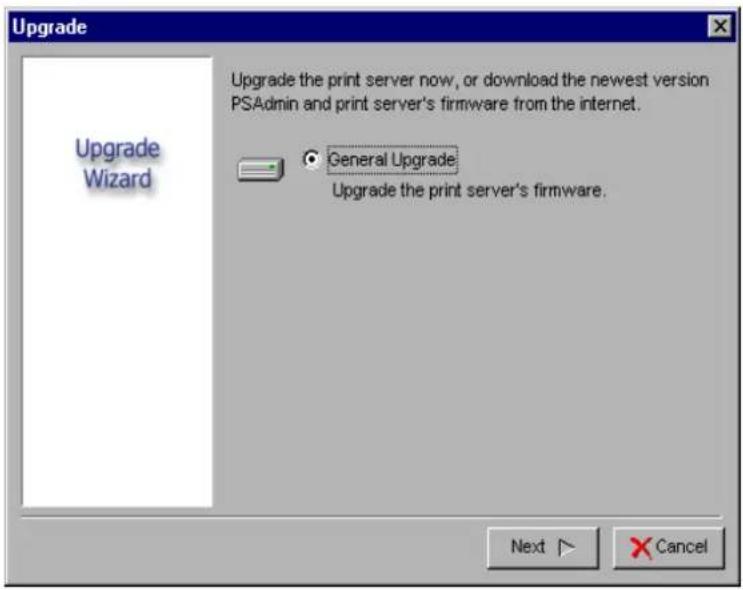 Upgrade Upgrade Wizard Upgrade the print server now, or download the newest version PSAdmin and print server's firmware from the internet. General Upgrade Upgrade the print server's firmware. Next > Cancel