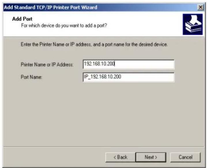 Add Standard TCP/IP Printer Port Wizard Add Port For which device do you want to add a port? Enter the Printer Name or IP address, and a port name for the desired device. Printer Name or IP Address: 192.168.10.200 Port Name: IP_192.168.10.200 < Back Next > Cancel