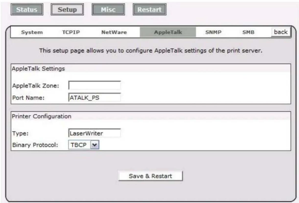 Status Setup Misc Restart System TCPIP NetWare AppleTalk SNMP SMB back This setup page allows you to configure AppleTalk settings of the print server. AppleTalk Settings AppleTalk Zone: Port Name: ATALK_PS Printer Configuration Type: LaserWriter Binary Protocol: TBCP Save & Restart