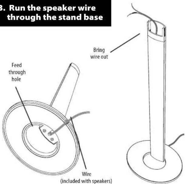 3. Run the speaker wire through the stand base Feed through hole Bring wire out Wire (included with speakers)