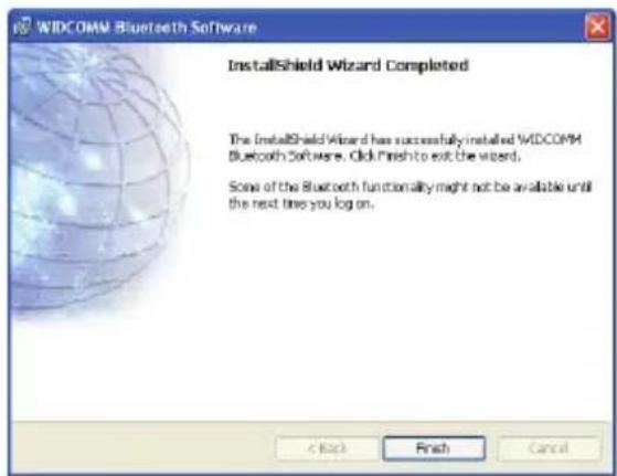WIDCOMM Bluetooth Software InstallShield Wizard Completed The InstallShield Wizard has successfully installed WIDCOMM Bluetooth Software. Click Finish to exit the wizard. Some of the Bluetooth functionality might not be available until the next time you log on.