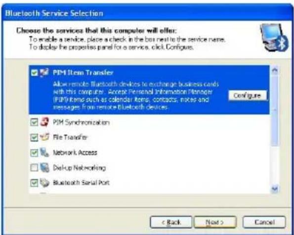 Bluetooth Service Selection Choose the services that this computer will offer: To enable a service, please check in the bus next to the service name. To display the properties panel for a service, click. Configure. PIM Item Transfer Allow remote Bluetooth devices to exchange business cards with this computer. Accept Personal Information Manager (PIM) items such as calendar items, contacts, notes and messages from remote Bluetooth devices. Configure PIM Synchronization File Transfer Network Access DisUp Networking Bluetooth Serial Port < Back Next > Cancel