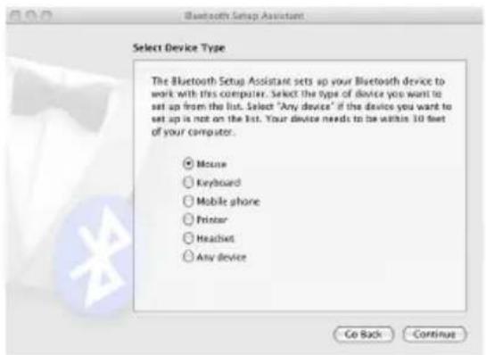 Bluetooth Setup Assistant Select Device Type The Bluetooth Setup Assistant sets up your Bluetooth device to work with this computer. Select the type of device you want to set up from the list. Select "Any device" if the device you want to set up is not on the list. Your device needs to be within 10 feet of your computer. Mouse Keyboard Mobile phone Printer Headset Any device Go Back Continue