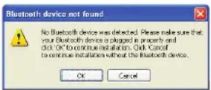Bluetooth device not found No Bluetooth device was detected. Please make sure that your Bluetooth device is plugged in properly and did. OK to continue installation. Click Cancel to continue installation without the Bluetooth device. OK Cancel