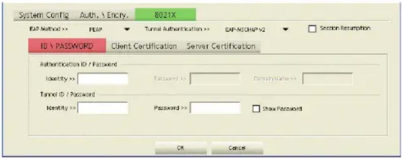 System Config Auth. \ Encry. 8021X EAP Method >> FEAP ▼ Tunnel Authentication >> EAP-MSCHIP v2 ▼ Section Resumption ID \ PASSWORD Client Certification Server Certification Authentication ID / Password Identity >> Password >> Domain Name >> Tunnel ID / Password Identity >> Password >> Show Password OK Cancel