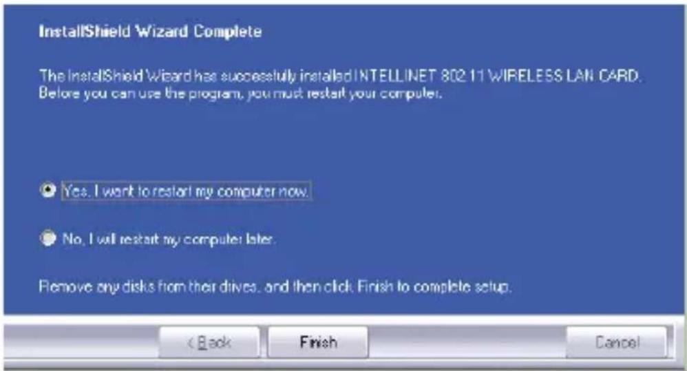 InstallShield Wizard Complete The InstallShield Wizard has successfully installed INTELLINET 802.11 WIRELESS LAN CARD. Before you can use the program, you must restart your computer. ● Yes. I want to restart my computer now. ● No. I will restart my computer later. Remove any disks from their drives, and then click Finish to complete setup.