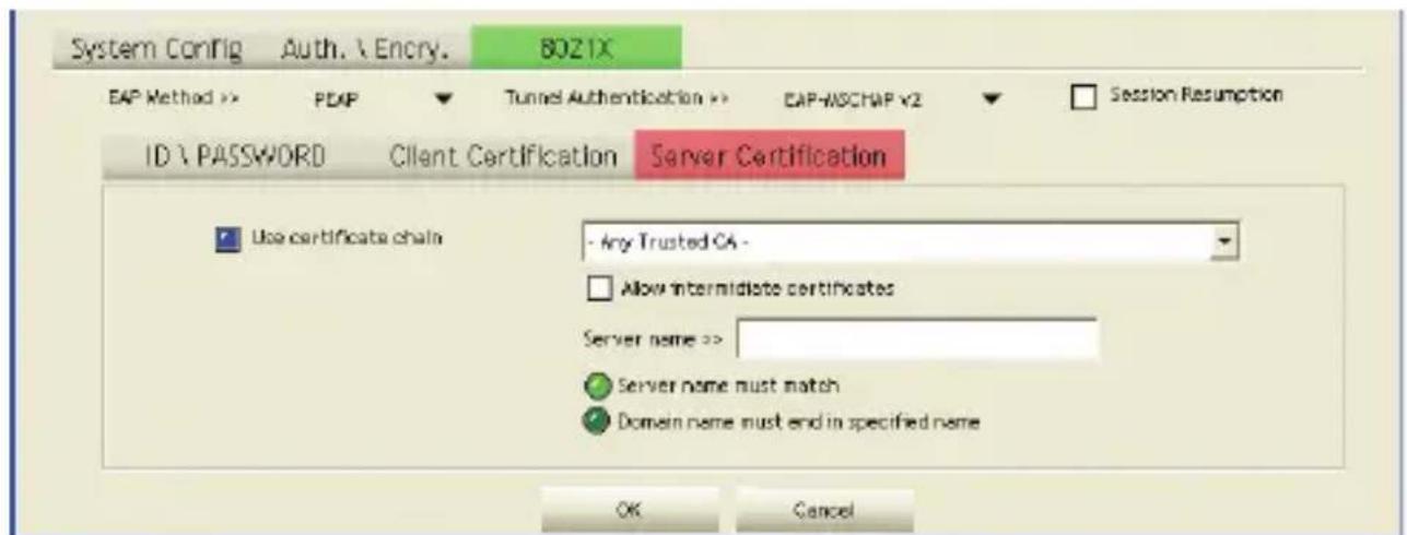 System Config Auth. \ Encry. 8021X EAP Method >> PEAP ▼ Tunnel Authentication >> CAP-MSCHAP v2 ▼ Session Resumption ID \ PASSWORD Client Certification Server Certification Use certificate chain - Any Trusted CA - Allow intermediate certificates Server name >> Server name must match Domain name must end in specified name OK Cancel