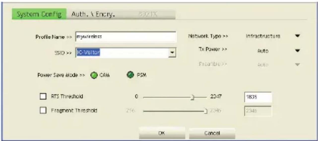System Config Auth. \ Encry. RDD-IX Profile Name => mywireless SSID => IC-Visitor Network Type >> Tx Power >> Freesible >> Infrastructure Auto Auto Power Save Mode >> CAM PSM RTS Threshold 0 —— 2047 Fragment Threshold 256 —— 2046 OK Cancel