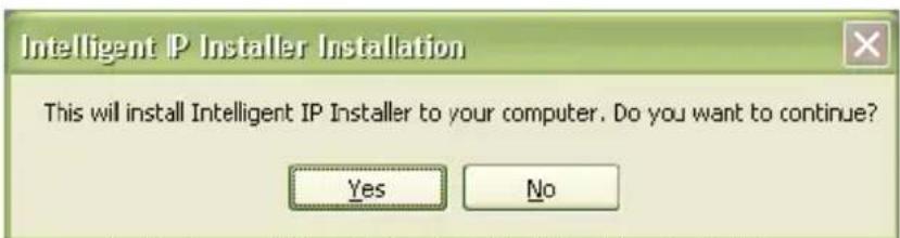 Intelligent IP Installer Installation This will install Intelligent IP Installer to your computer. Do you want to continue? Yes No