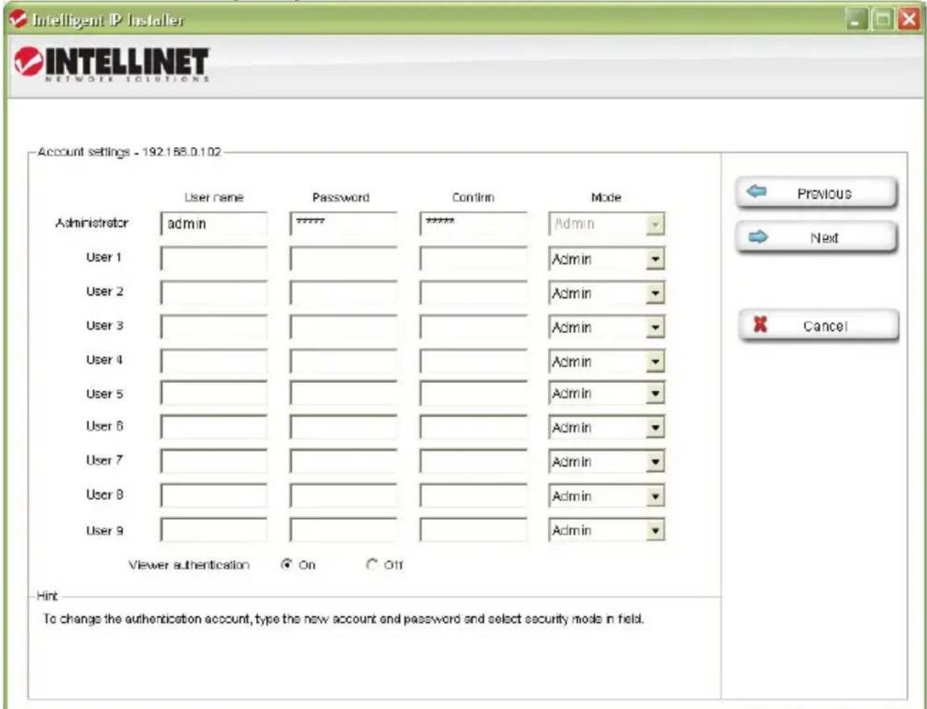 Intelligent IP Installer INTELLINET NETWORK SOLUTIONS Account settings - 192.188.0.102 Administrator User name Password Confirm Mode admin Admin User 1 Admin User 2 Admin User 3 Admin User 4 Admin User 5 Admin User 6 Admin User 7 Admin User 8 Admin User 9 Admin Viewer authentication On Off Previous Next Cancel Hint To change the authentication account, type the new account and password and select security mode in field.