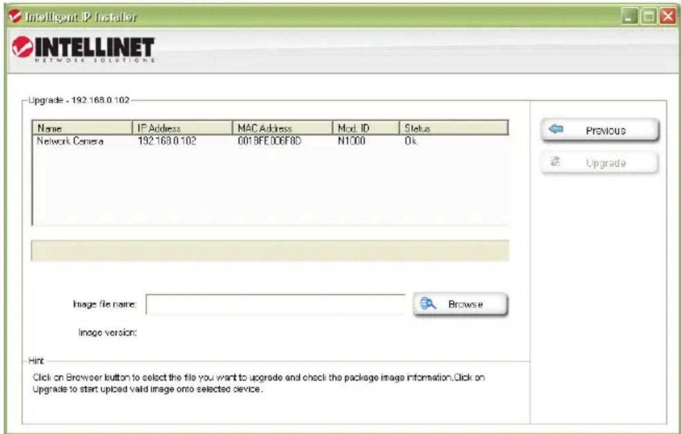 Intelligent IP Installer INTELLINET NETWORK SOLUTIONS Upgrade - 192.168.0.102 Name IP Address MAC Address Mod. ID Status Network Camera 192.168.0.102 001BFE006F8D N1000 Ok Image file name: Browse Image version: Hint Click on Browser button to select the file you want to upgrade and check the package image information.Click on Upgrade to start up/bed valid image onto selected device.