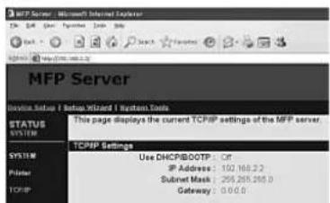 MFP Server MFP Server Device Setup 1 Setup Wizard 1 System.Daily STATUS SYSTEM SYSTEM Printer TCP/IP This page displays the current TCP/IP settings of the MFP server. TCP/IP Settings Use DHCP00TP : Off IP Address : 192.168.2.2 Subnet Mask : 255.265.265.0 Gateway : 0.0.0.0