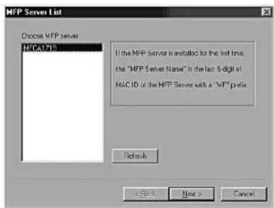 MFP Server List Choose MFP server MFC41713 If the MFP Server is installed for the list time, the "MFP Server Name" in the last 6 digit of MACID of the MFP Server with a "MF" prefix Refresh < Back Next > Cancel