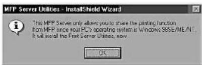 MFP Server Utilities - InstallShield Wizard This MFP Server only allows you to share the printing function from MFP since your PC's operating system is Windows SBSE/ME/NT. It will install the First server Utilities, now OK
