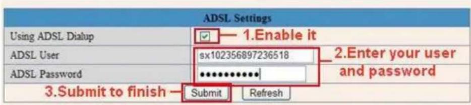 ADSL Settings Using ADSL Dialup 1.Enable it ADSL User sx102356897236518 ADSL Password ************ 2.Enter your user and password 3.Submit to finish Submit Refresh