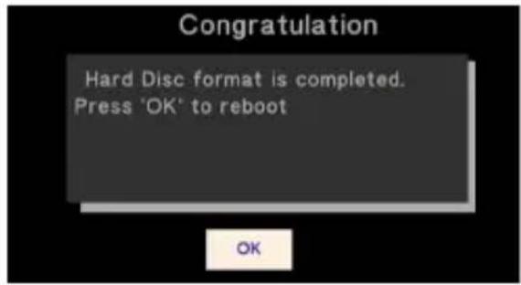 Congratulations Hard Disc format is completed. Press 'OK' to reboot OK