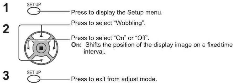 1 SET UP Press to display the Setup menu. 2 Press to select "Wobbling". Press to select "On" or "Off". On: Shifts the position of the display image on a fixedtime interval. 3 SET UP Press to exit from adjust mode.