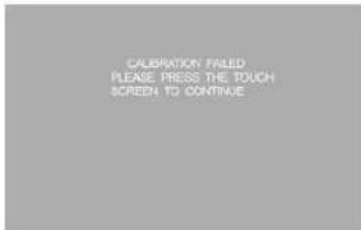 CALIBRATION FAILED PLEASE PRESS THE TOUCH SCREEN TO CONTINUE