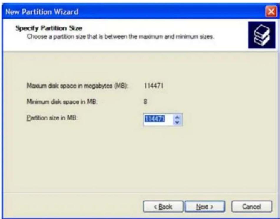 New Partition Wizard Specify Partition Size Choose a partition size that is between the maximum and minimum sizes. Maximum disk space in megabytes (MB): 114471 Minimum disk space in MB: 8 Partition size in MB: 114471 < Back Next > Cancel