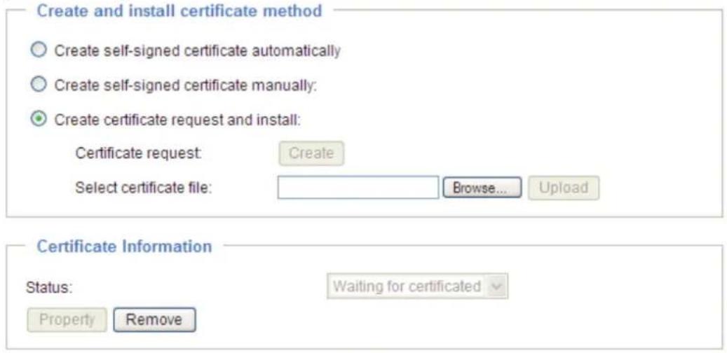 Create and install certificate method ○ Create self-signed certificate automatically ○ Create self-signed certificate manually: ● Create certificate request and install: Certificate request: Create Select certificate file: Browse... Upload Certificate Information Status: Waiting for certificated Property Remove