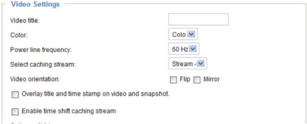Video Settings Video title: Color: Colo Power line frequency: 60 Hz Select caching stream: Stream Video orientation: Flip Mirror Overlay title and time stamp on video and snapshot. Enable time shift caching stream