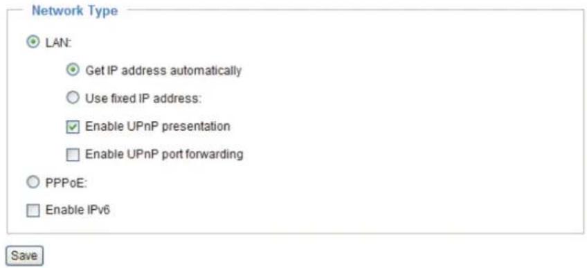 Network Type LAN: Get IP address automatically Use fixed IP address: Enable UPnP presentation Enable UPnP port forwarding PPPoE: Enable IPv6 Save
