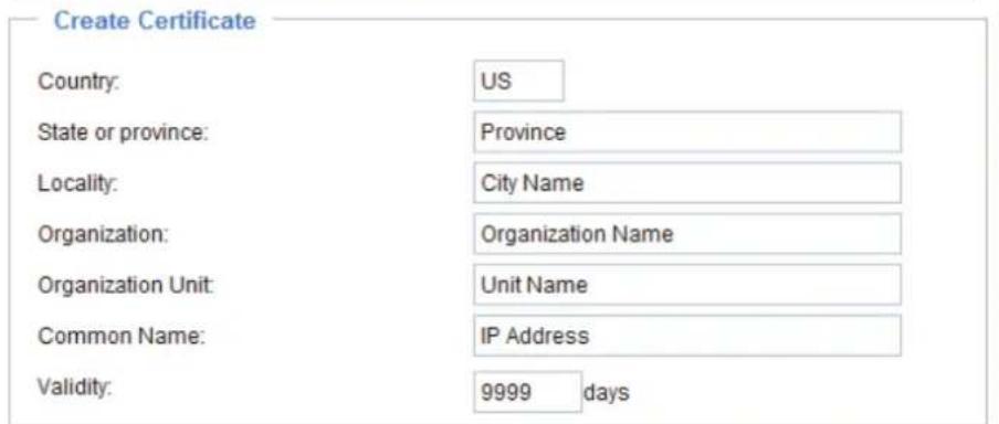 Create Certificate Country: US State or province: Province Locality: City Name Organization: Organization Name Organization Unit: Unit Name Common Name: IP Address Validity: 9999 days