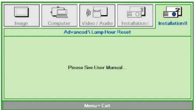 Image Computer Video / Audio Installation I Installation II Advanced \ Lamp Hour Reset Please See User Manual... Menu = Exit
