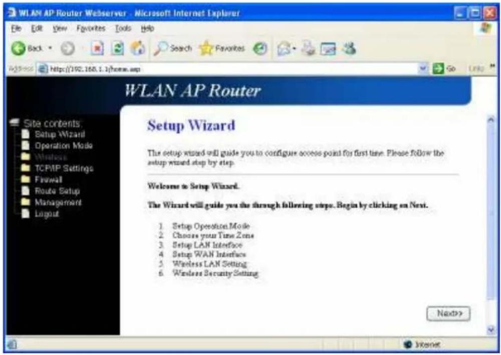 WLAN AP Router Webserver - Microsoft Internet Explorer File Edit View Favorites Tools Help Back Search Favorites Go Links Address http://192.168.1.1/home.asp WLAN AP Router Setup Wizard The setup wizard will guide you to configure access point for first time. Please follow the setup wizard step by step. Welcome to Setup Wizard. The Wizard will guide you the through following steps. Begin by clicking on Next. 1 Setup Operation Mode 2 Choose your Time Zone 3 Setup LAN Interface 4 Setup WAN Interface 5 Wireless LAN Setting 6 Wireless Security Setting Next>