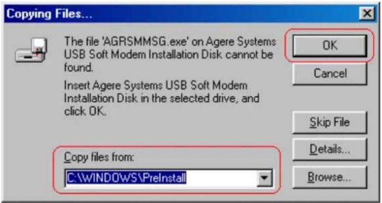 Copying Files... The file 'AGRSMMSG.exe' on Agere Systems USB Soft Modem Installation Disk cannot be found. Insert Agere Systems USB Soft Modem Installation Disk in the selected drive, and click OK. Copy files from: C:\WINDOWS\PreInstall OK Cancel Skip File Details... Browse...