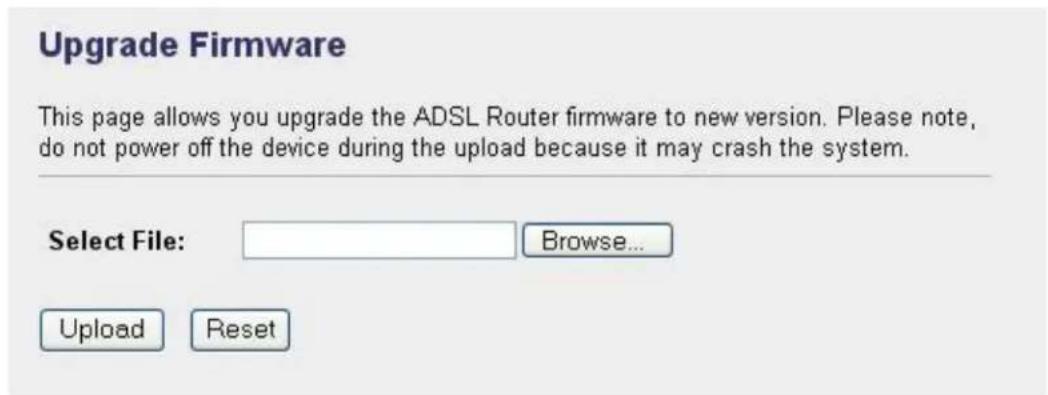 Upgrade Firmware This page allows you upgrade the ADSL Router firmware to new version. Please note, do not power off the device during the upload because it may crash the system. Select File: Browse... Upload Reset
