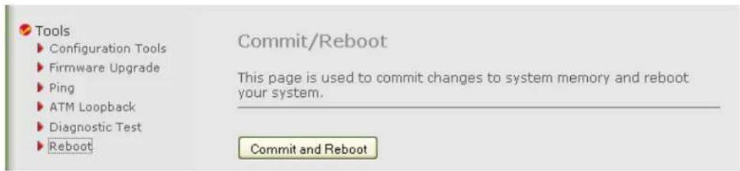Tools ► Configuration Tools ► Firmware Upgrade ► Ping ► ATM Loopback ► Diagnostic Test ► Reboot Commit/Reboot This page is used to commit changes to system memory and reboot your system. Commit and Reboot