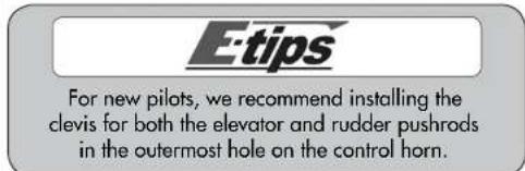 E·tips For new pilots, we recommend installing the clevis for both the elevator and rudder pushrods in the outermost hole on the control horn.