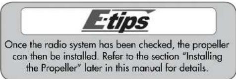 E·tips Once the radio system has been checked, the propeller can then be installed. Refer to the section "Installing the Propeller" later in this manual for details.